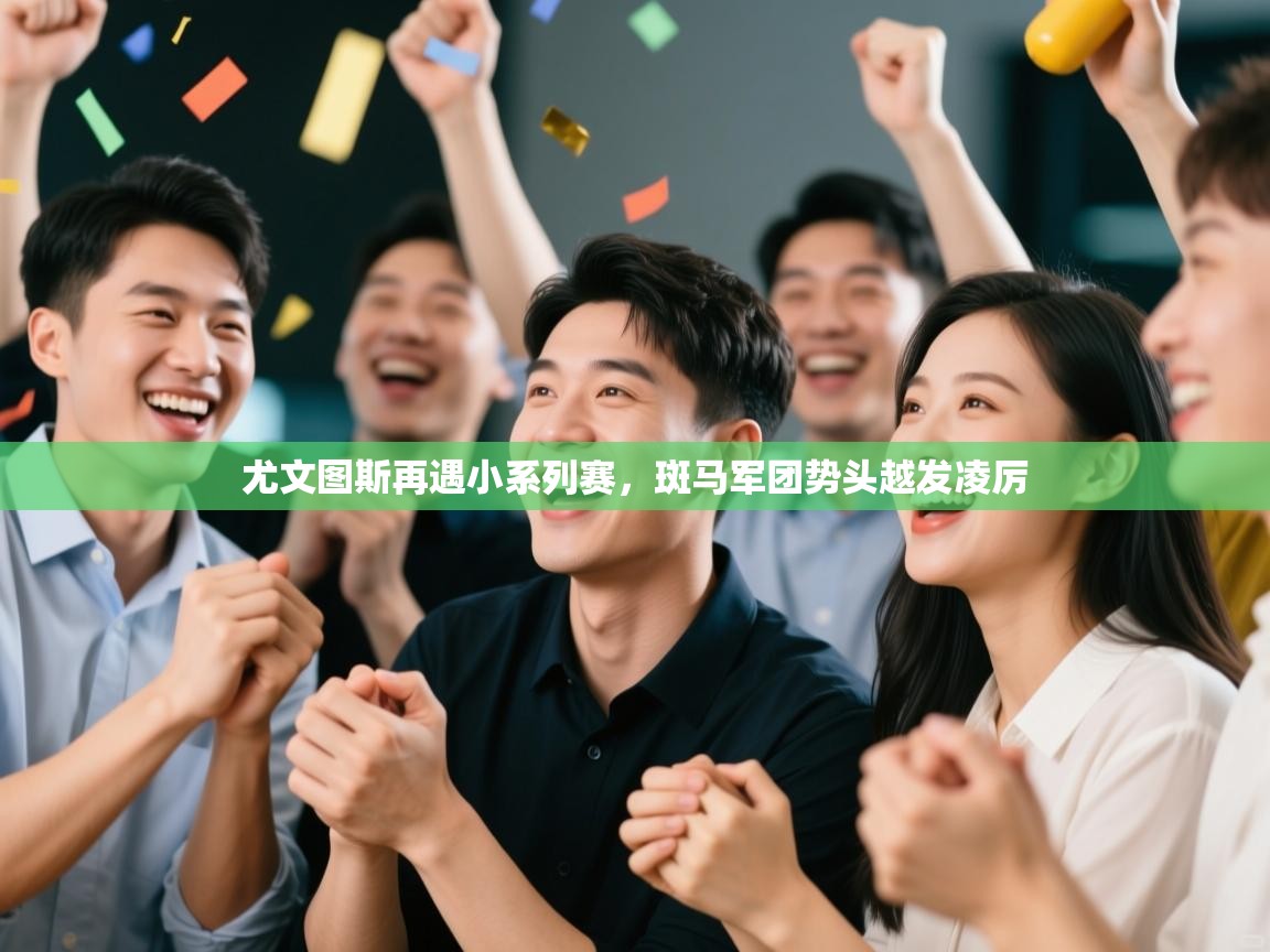 尤文图斯再遇小系列赛，斑马军团势头越发凌厉  第2张