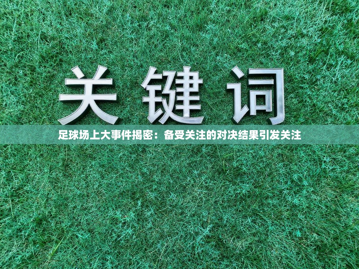 足球场上大事件揭密：备受关注的对决结果引发关注