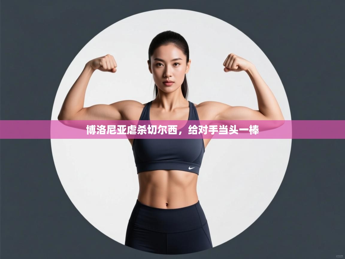 博洛尼亚虐杀切尔西，给对手当头一棒